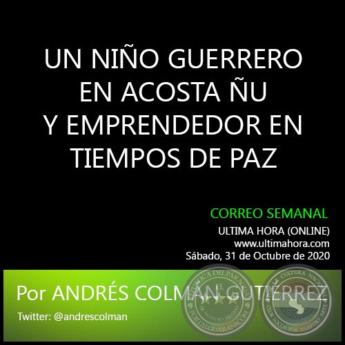UN NIÑO GUERRERO EN ACOSTA ÑU Y EMPRENDEDOR EN TIEMPOS DE PAZ - Por ANDRÉS COLMÁN GUTIÉRREZ - Sábado, 31 de Octubre de 2020